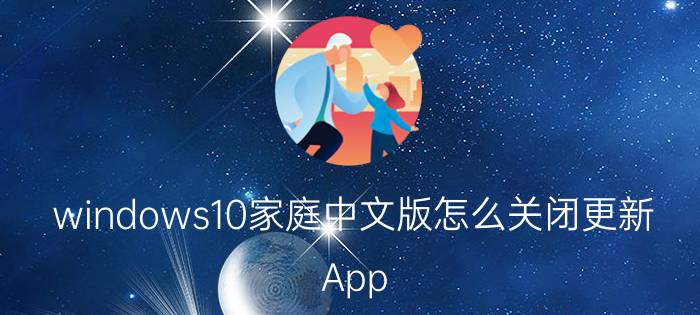 windows10家庭中文版怎么关闭更新 App Store右上角更新提示怎么取消？